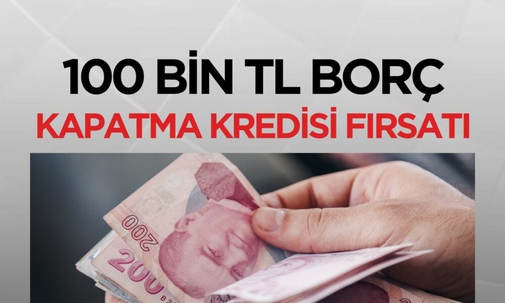 Devlet destekli 100.000 TL borç kapatma kredisi onaylandı… Başvuru ve şartlar neler?