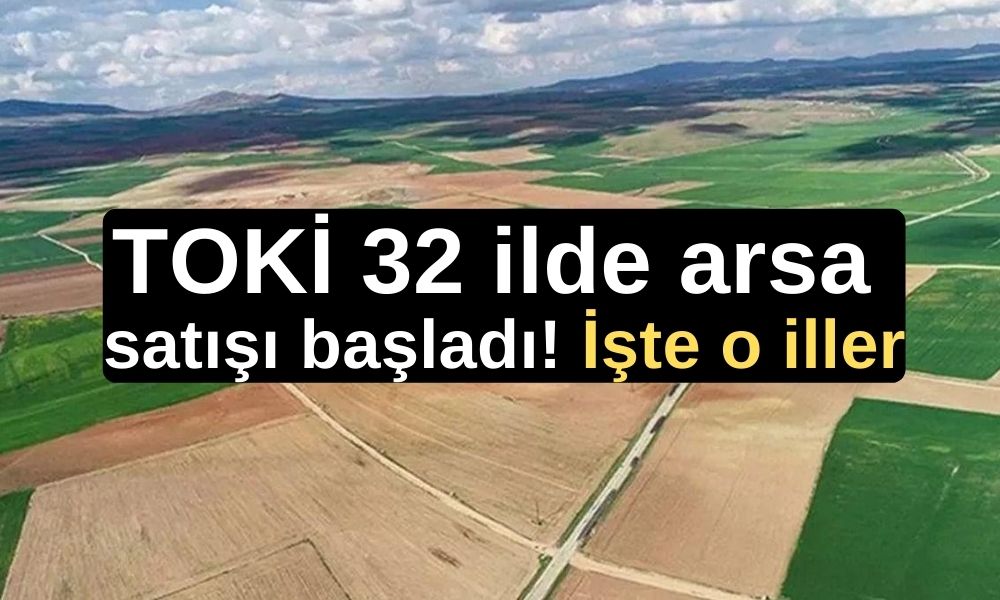 TOKİ'den arsa fırsatı: 32 ilde 173 arsa! Yüzde 25 peşin kalanı 48 ay vade...