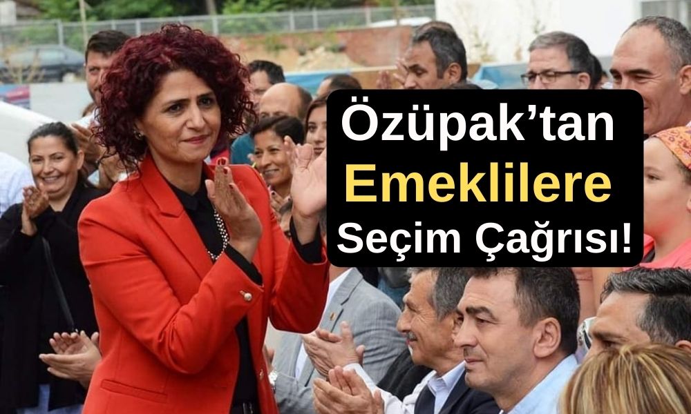 Özüpak’tan Emeklilere Seçim Çağrısı!