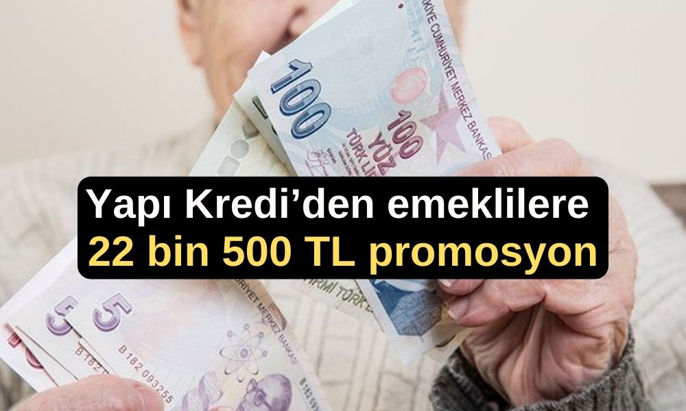 Yapı Kredi emekli promosyonu, Emekliye 22.500 TL promosyon, Yapı Kredi maaş taşıma, Emekli promosyon kampanyası, 2024 emekli maaşı promosyonu,