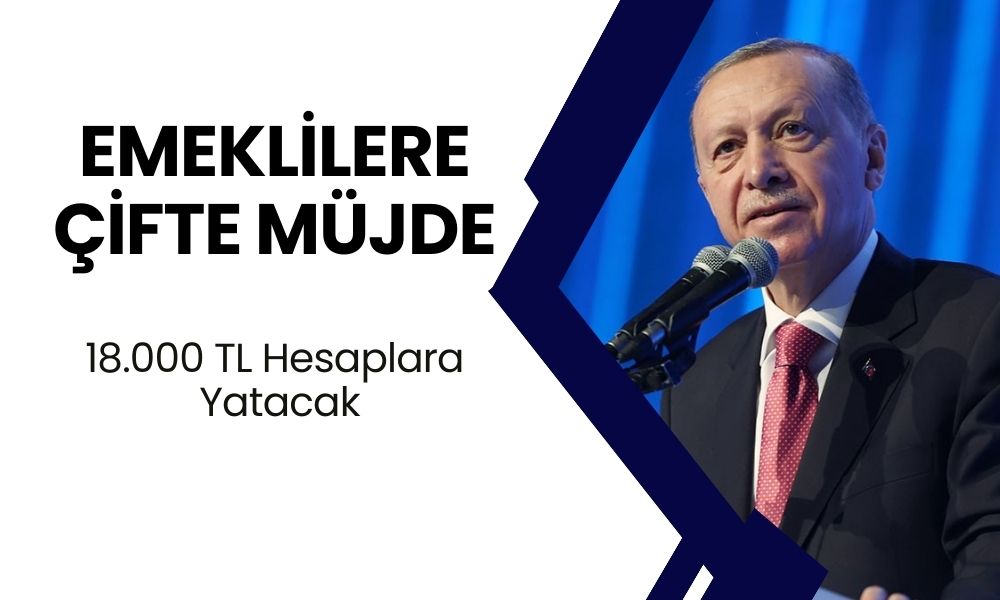 Cumhurbaşkanı Erdoğan 15 Milyon Emekliye Müjdeyi Açıkladı! 18.000 TL Hesaplara Yatacak