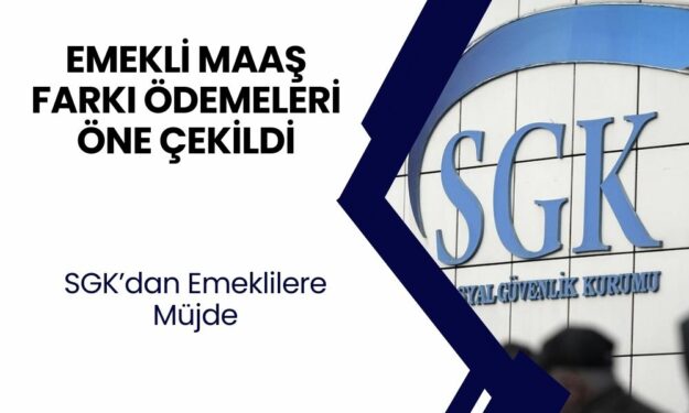 EMEKLİ FARK ÖDEMESİ NE ZAMAN? SGK Öne Çekti