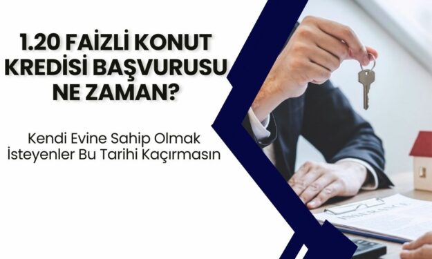 1.20 Faizli Konut Kredisi Başvuruları Ne Zaman? Kendi Evine Sahip Olmak İsteyenler Bu Tarihi Kaçırmasın