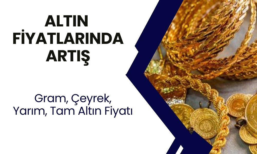 Altın Fiyatlarında Şok Artış! Çeyrek, Yarım ve Tam Altın Ne Kadar Oldu?