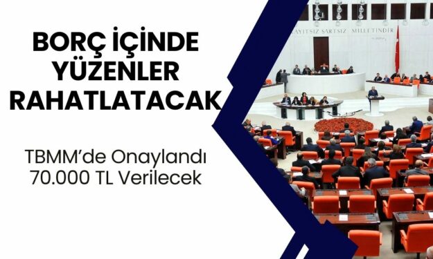 Borç İçinde Yüzenleri Refaha Erdirecek! TBMM Onayıyla 70.000 TL Destek Verilecek