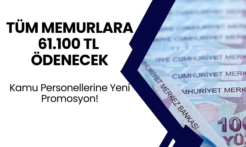 Tüm Memurlara 61.100 TL Ödenecek: Kamu Personellerine Yeni Promosyon!