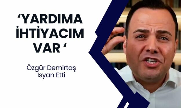 Özgür Demirtaş'ın Yardım Çığlığı: "Yardıma İhtiyacım Var" Diyerek İsyan Etti