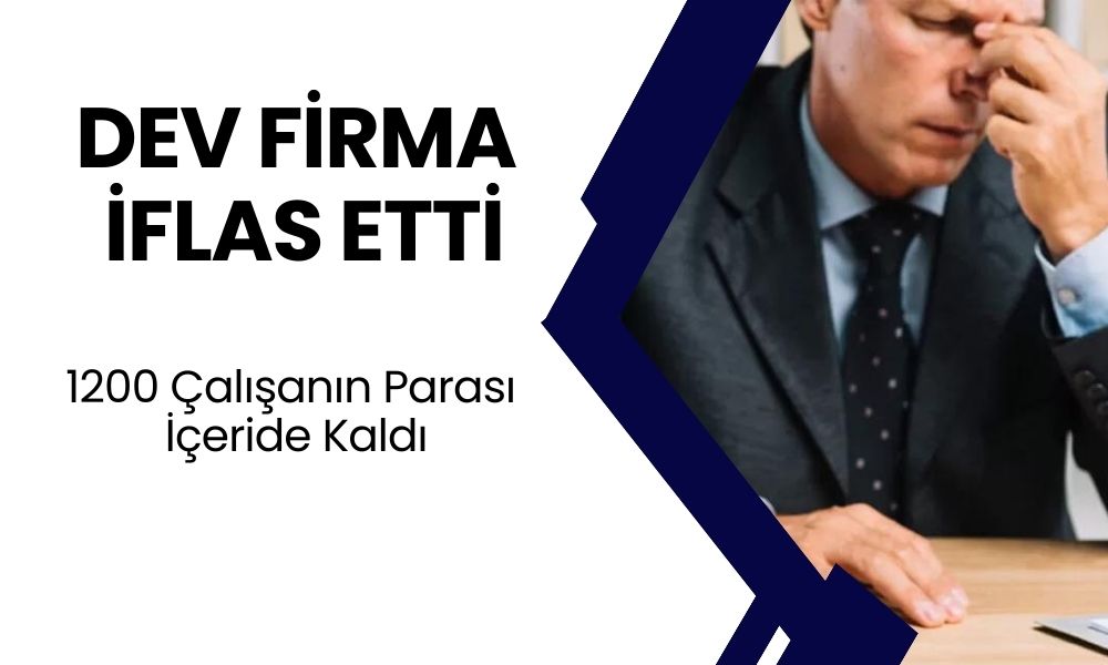 Şok İflas! Dev Firma Battı, 1200 Çalışanın Parası İçeride Kaldı!