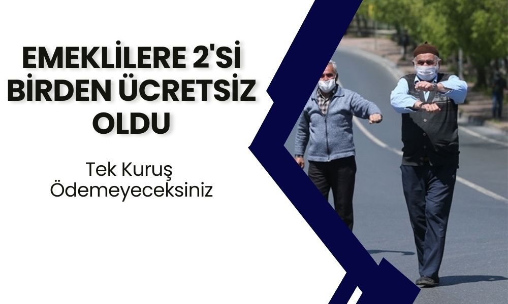 Emeklilere Sürpriz Bitmiyor! Bütün Emeklilere 2’si Birden ÜCRETSİZ Oldu Tek Kuruş Ödemeyecekler