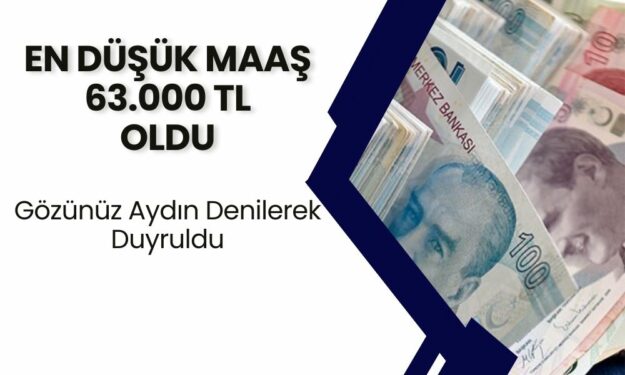 'Gözünüz Aydın' Olsun Denilere Duyruldu! En Düşük Maaş 63.000 TL'ye Yükseldi