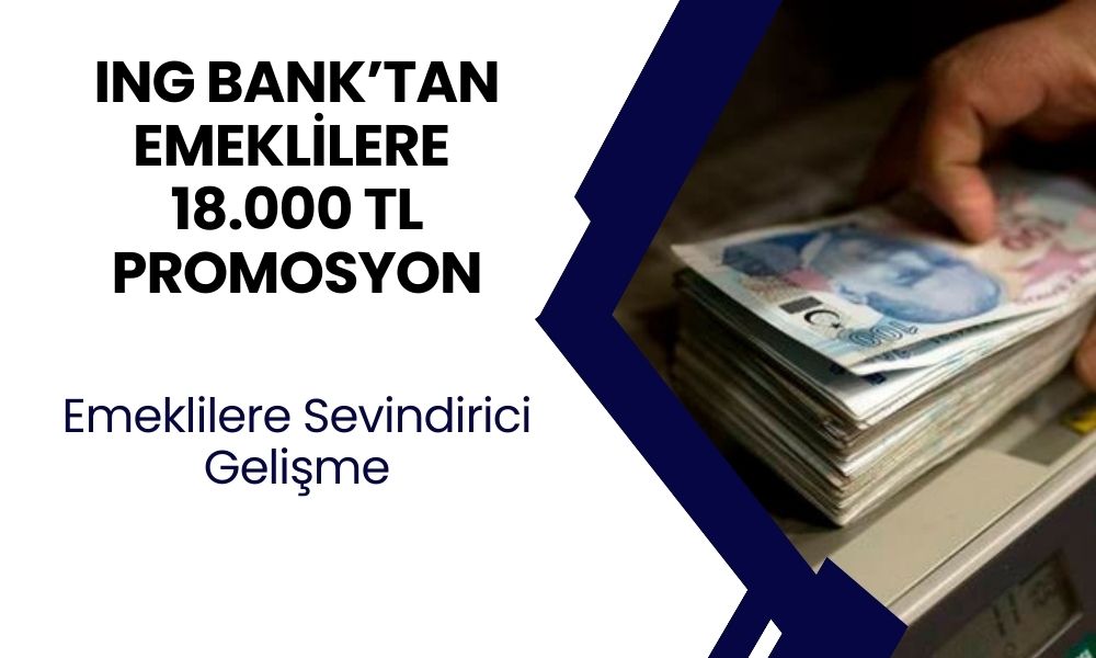 ING Bank’tan Emekliler İçin Şahane Promosyon Teklifi! 3 Yıl Kalma Sözünüze 18.000 TL Ödeme