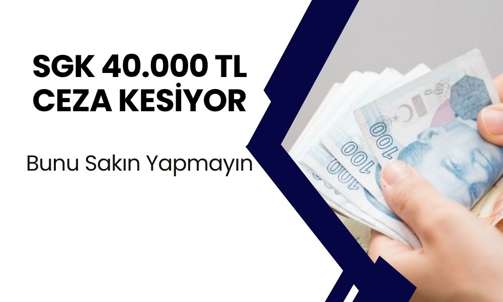 SGK cezayı kesiyor! Sakın yapmayın, 40.000 TL cezası var!