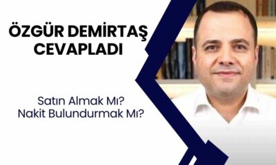 Özgür Demirtaş AÇIKLADI! Satın Almak Mı, Nakit Bulundurmak Mı?