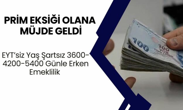 Prim Eksiği Olana Müjde Geldi! EYT’siz Yaş Şartsız 3600-4200-5400 Günle Erken Emeklilik Onaylandı