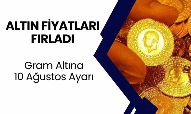 Altın Fiyatları Fırladı: Gram Altına 10 Ağustos Ayarı! İşte Güncel Fiyatlar…