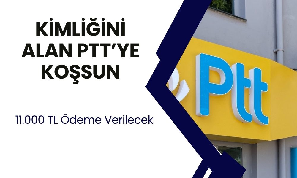 PTT'den 18 Yaş Üstü Tüm Vatandaşlara Yarım Verilecek! 11.000 TL'lik Ödemeyi Şubeden Alabilirsiniz