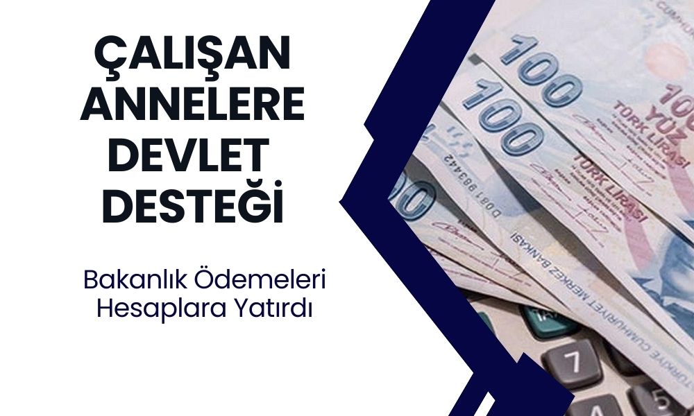 Çalışan annelere müjde! Bakanlık duyurdu: Ödemeler hesaplara yatırıldı