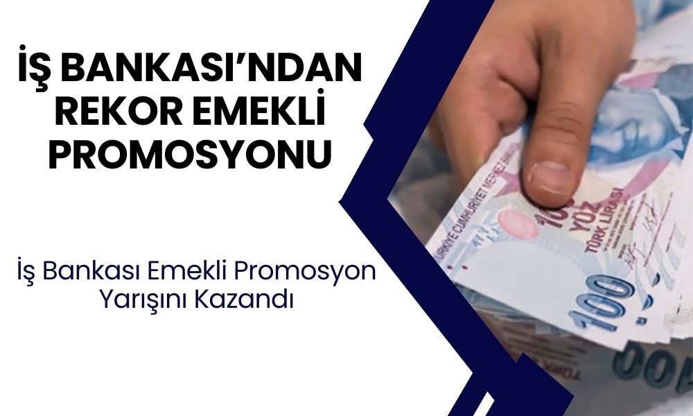 İş Bankası Promosyon Yarışını Kazandı! Emekli ve Kamu Çalışanlarına Rekor Ödeme!