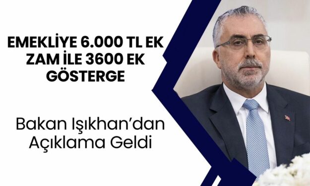 Emekliye 6.000 TL Ek Zam ile 3600 Ek Gösterge! Bakan Işıkhan’dan Açıklama Geldi