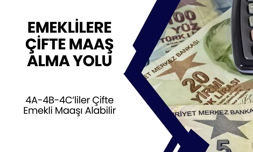 4A, 4B, 4C'lilere Süper Haber! Çift Emekli Maaşı Alınabilir Mi?