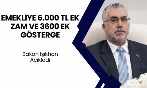 Bakan Işıkhan Açıkladı! Emekliye 6.000 TL Ek Zam ve 3600 Ek Gösterge Düzenlemesi!