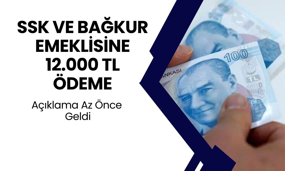 SSK, Bağ-Kur ve Emekli Sandığı Emeklisine 12.000 TL Ödeme! Ödeme Tarihi ve Detayları Açıklandı