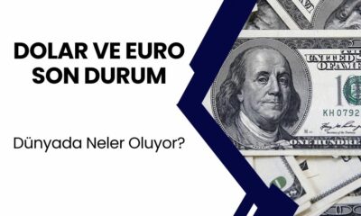 Dolar Ve Euroda Son Durum! Dünyada Neler Oluyor?