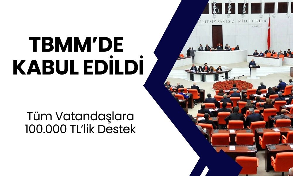 TBMM Onayıyla Tüm Vatandaşa 100.000 TL Destek Kampanyası Başladı