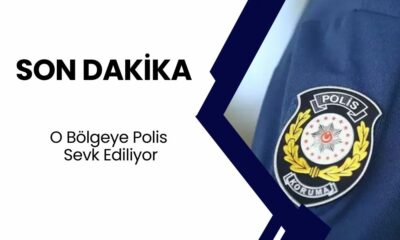 BAKANLIK DUYURDU! O Bölgeye Polis Sevkiyatı Yapılacak!