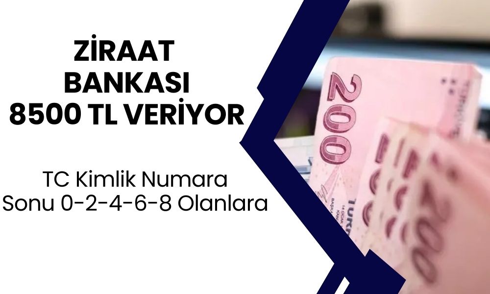 Ziraat Bankası TC Kimlik Numarası Sonu 0-2-4-6-8 Olanlara 8500 TL Veriyor