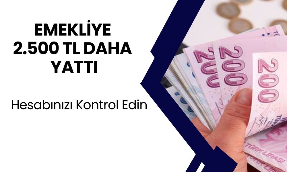 Emeklinin Hesabını Bugün Kontrol Etsin! Emekli Maaşları 2500 TL Daha Eklendi