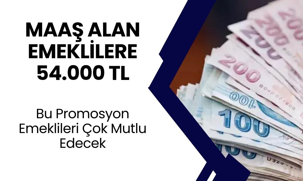 Maaş Alan Emeklilere 54.000 TL'ye Kadar Promosyon Ödemesi Başladı! O Bankaya Başvurun