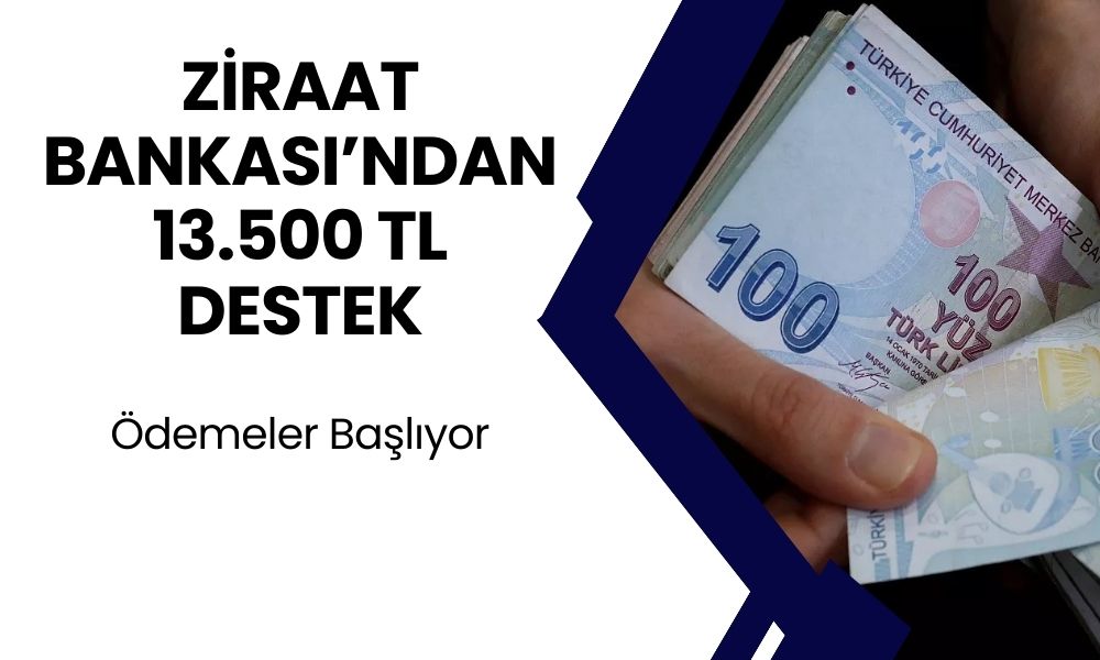 Ziraat Bankası Dileyene 13.500 TL Ödeme Yapacak! Bankadan Vatandaş Destek Ödemesi