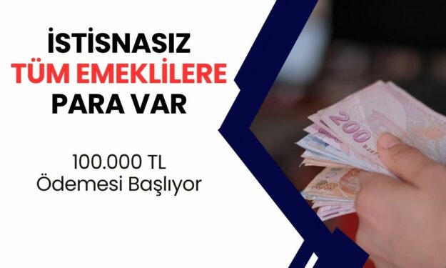 SSK Bağkur ve Emekli Sandığı Emeklilerine Müjde Geldi! 100.000 TL Ödemesi Başlamak Üzere