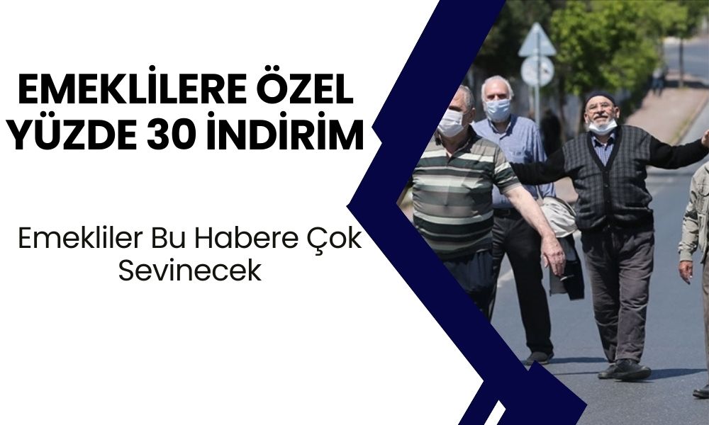 Emekliler Bu Habere Çok Sevinecek! Emeklilere Yüzde 30 İndirim Yapıldı