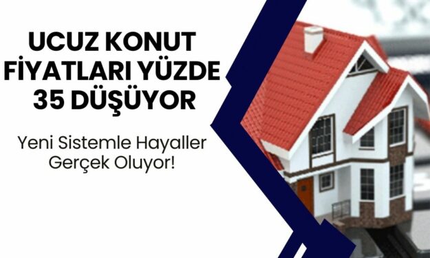 Evi Olmayanlara Büyük Müjde! Ucuz Konut Fiyatları Yüzde 35 Düşüyor, Yeni Sistemle Hayaller Gerçek Oluyor!