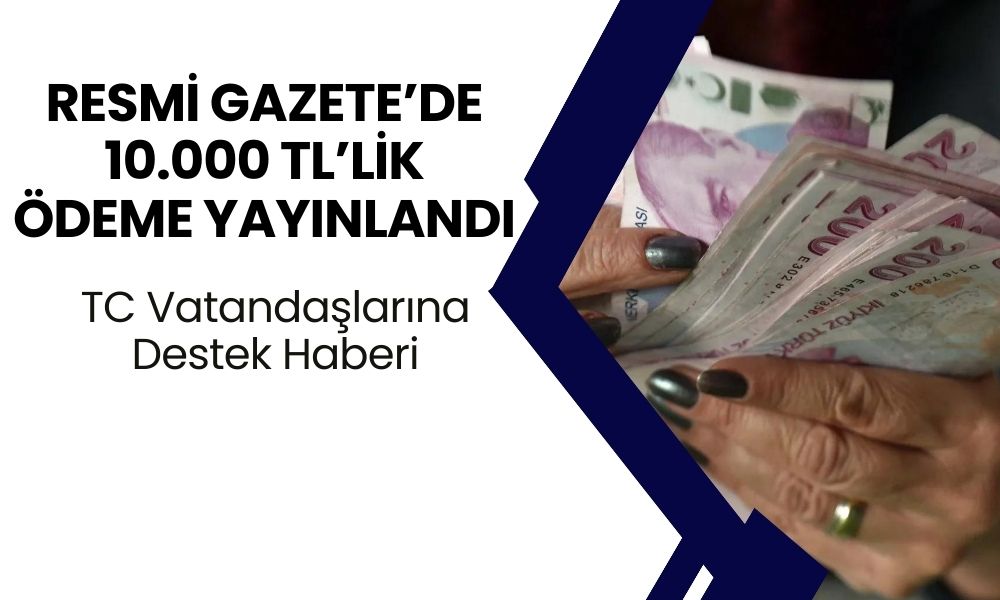 Resmi Gazete'de Kimse Bunu Beklemiyordu! TC Vatandaşlarına 10.000 TL'lik Destek! Yarın Başlıyor