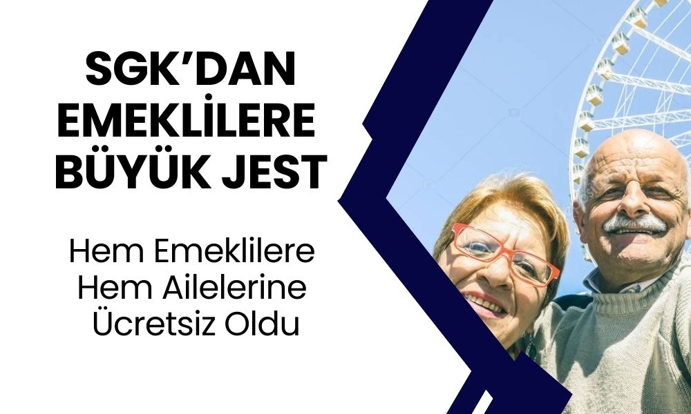 SGK Açıkladı! Emeklilere ve Ailelerine Tamamen Ücretsiz Oldu