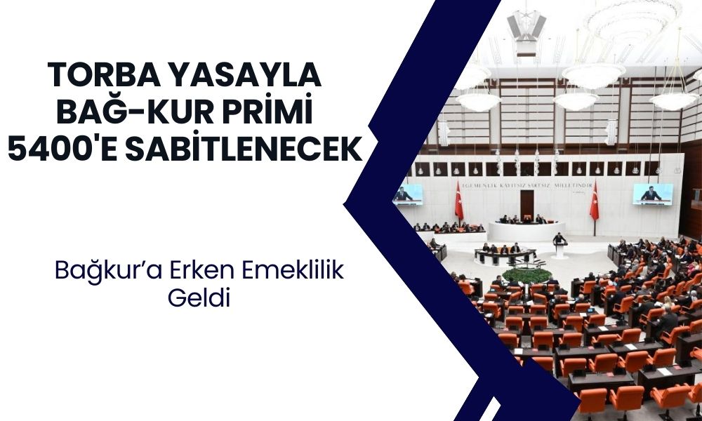 Torba Yasa'da Bağ-Kur Prim İndirimi Geliyor! Prim Şartı 5400'e Sabitlenecek!