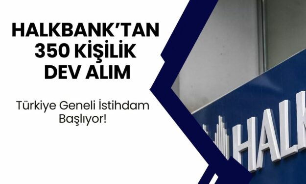 Halkbank’tan 350 Kişilik Dev Alım: Türkiye Geneli İstihdam Başlıyor! Başvurular Kapanmadan Başvurun