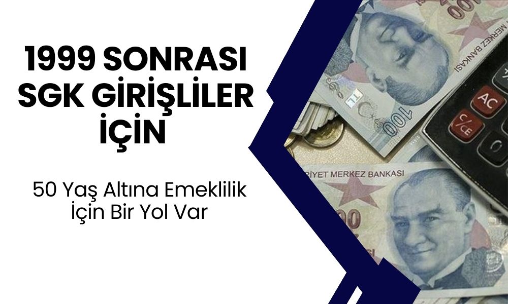 SGK Girişi 1999 Sonrası İçin Erken Emeklilik Planı! 50 Yaş Altına Emeklilik Mümkün Mü?