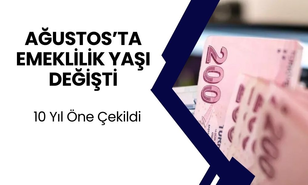 SON DAKİKA! Ağustos'ta Emeklilik Yaşı 10 Yıl Öne Çekildi