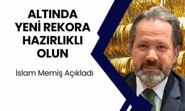 İslam Memiş Altın Yatırımcısının Yüzünü Güldürdü! ‘Rekora Hazır Olun’