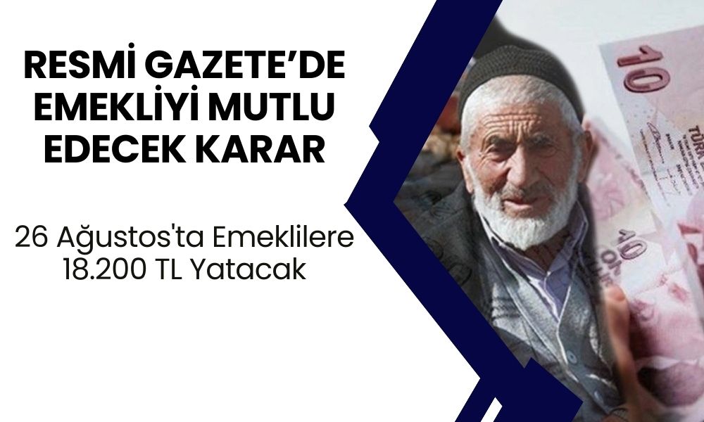 Resmi Gazetede EMEKLİYE MÜJDE Yayınlandı! 26 Ağustos'ta Emeklilere 18.200 TL Yatacak