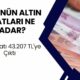 Bugünün Altın Fiyatları Ne Durumda? Altın Fiyatı 43.207 TL'ye Fırladı!