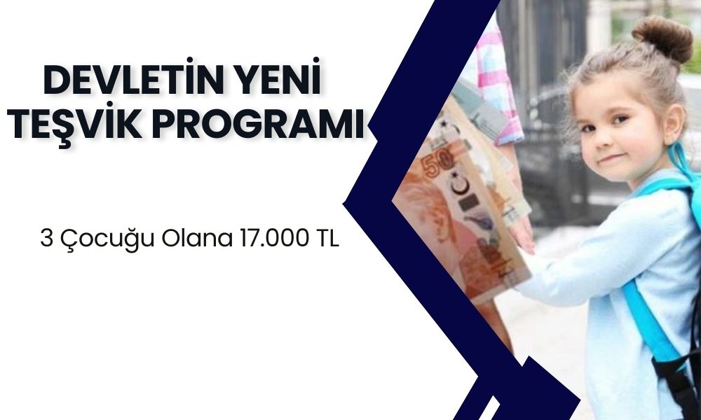 Devletin Yeni Teşvik Programı: 3 Çocuğa Kadar 17 Bin TL Ödeme…