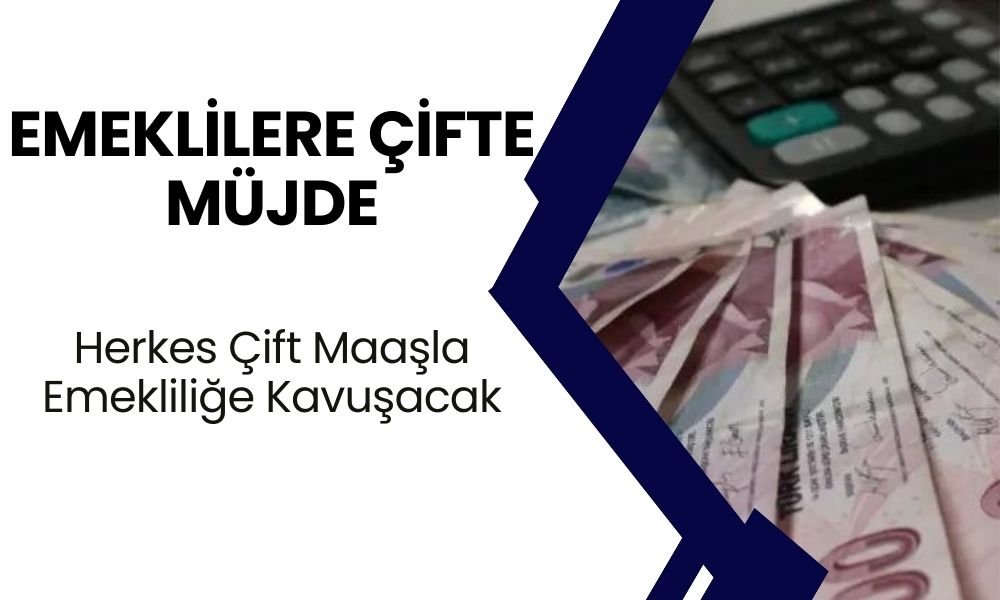 Emeklilere Çifte Müjde! Herkes Çift Maaşla Emekliliğe Kavuşacak, Gelirler İkiye Katlanacak!