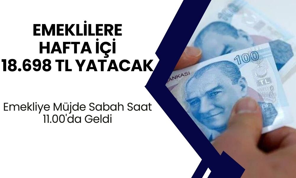 Emekliye Müjde Sabah Saat 11.00'da Geldi! Emekli Maaşı Alanlar Bu Hafta İçinde 18.698 TL Ödeme Alacak!