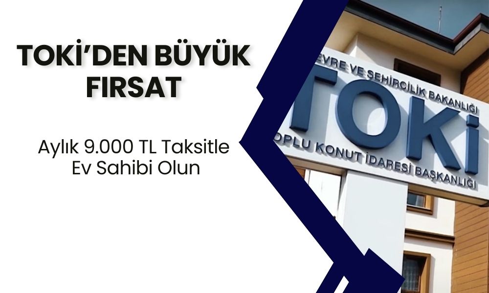 TOKİ’den Büyük Fırsat! 43 İlde Düşük Fiyatlı 2+1 ve 3+1 Daireler Satışta: Aylık 9.000 TL Taksitle Ev Sahibi Olun