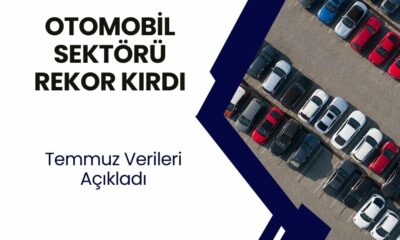 Temmuz Ayında Otomotiv Sektörü Şampiyonu Oldu! Rekor Kırıldı